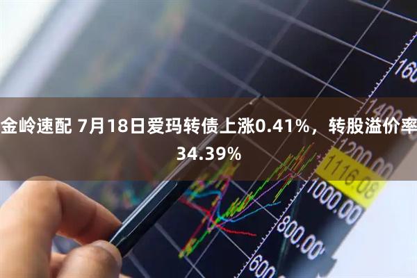 金岭速配 7月18日爱玛转债上涨0.41%，转股溢价率34.39%